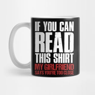 If You Can Read This My Girlfriend Says You_re Too Close Mug